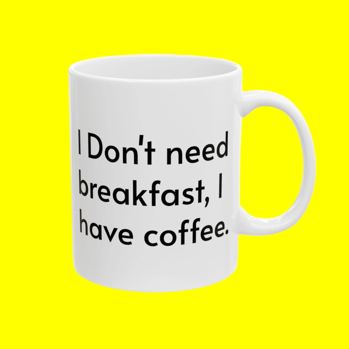 I Don't Need Breakfast, I Have Coffee Mug - In White