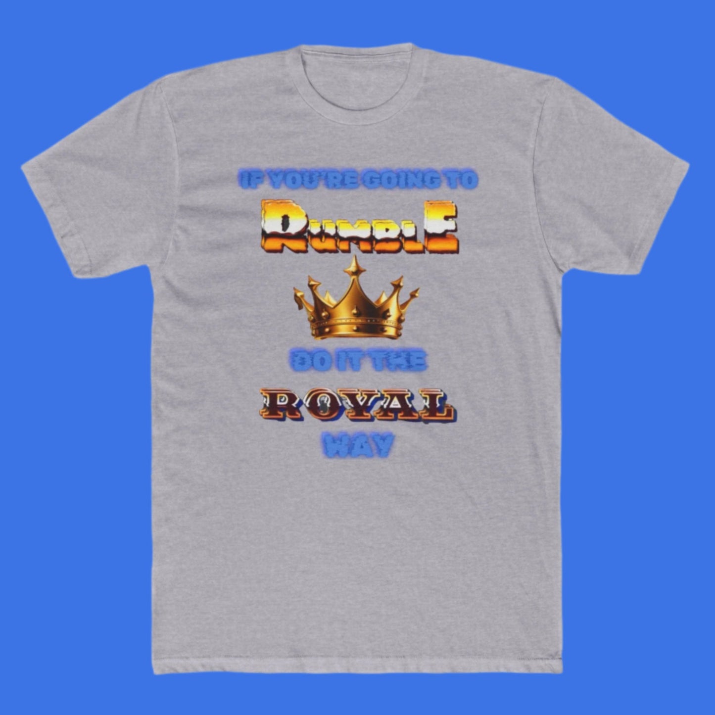 If  You Must Rumble, Do it the Royal Way T-Shirt