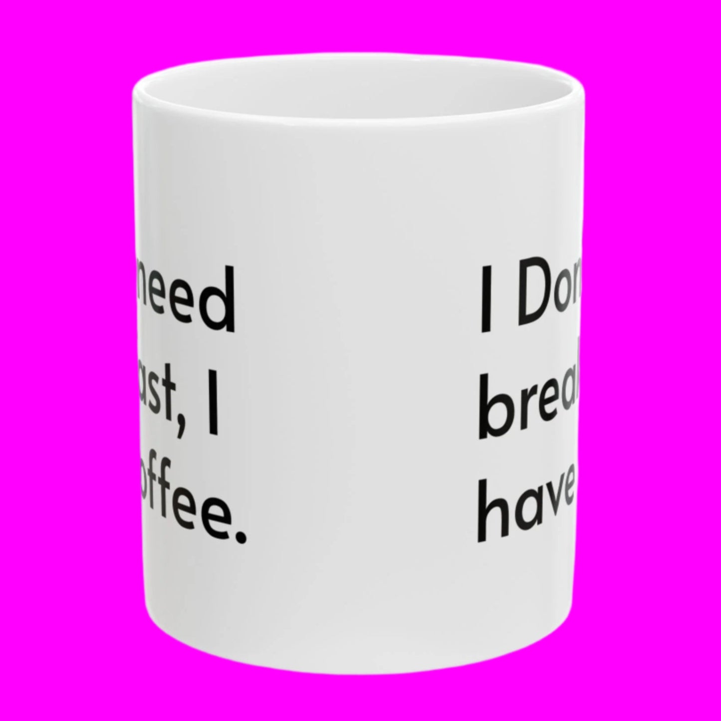 I Don't Need Breakfast, I Have Coffee Mug - In White