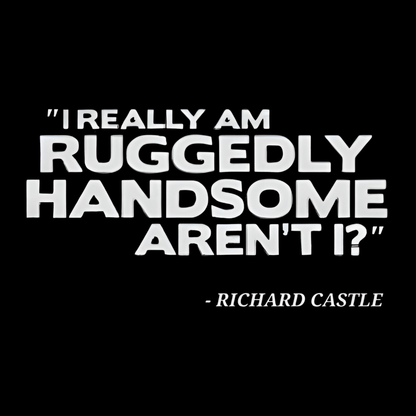 Castle Quote Tee – “Ruggedly Handsome” Edition | Nathan Fillion TV Show Fan T-Shirt