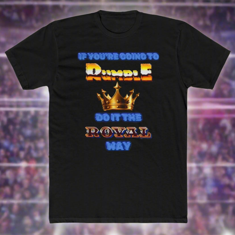 If  You Must Rumble, Do it the Royal Way T-Shirt