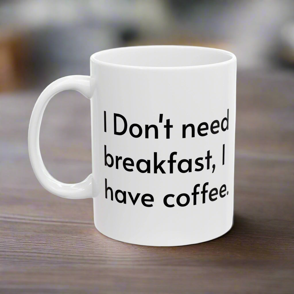 I Don't Need Breakfast, I Have Coffee Mug - In White