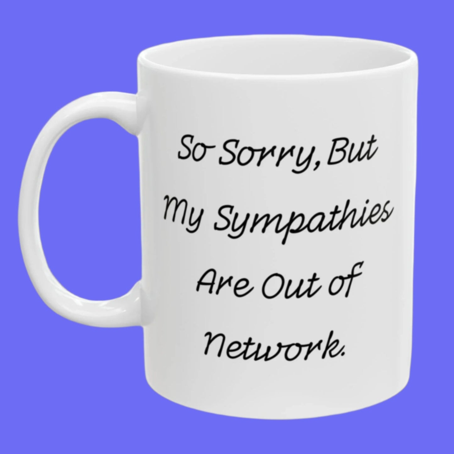 "Sorry, My Condolences Are Out of Network" Mug - In White